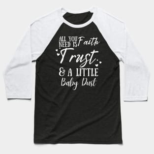 All You Need Is Faith Trust & A little Baby Dust, IVF, IUI Procedure day Baseball T-Shirt